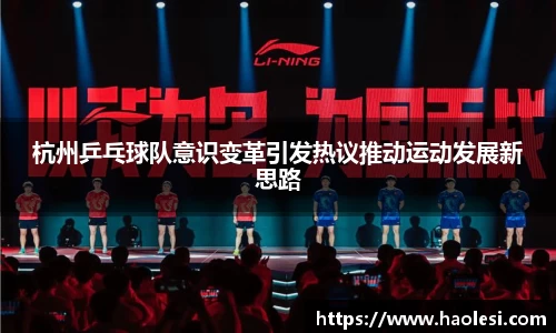 杭州乒乓球队意识变革引发热议推动运动发展新思路