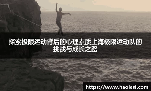 探索极限运动背后的心理素质上海极限运动队的挑战与成长之路